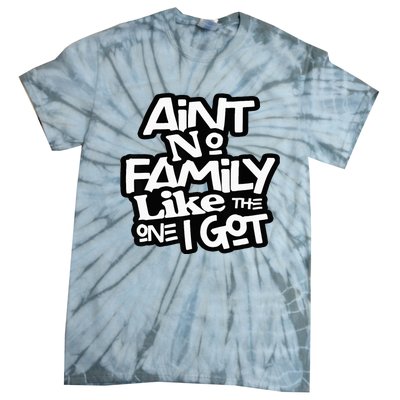 AinT No Family Like The One I Got For Family Tie-Dye T-Shirt