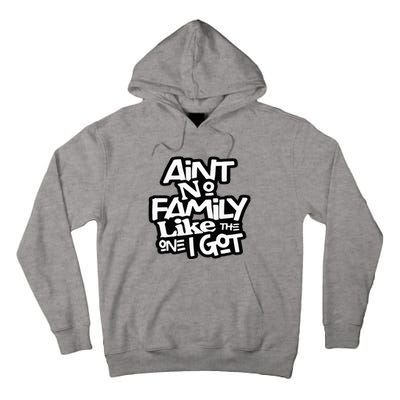 AinT No Family Like The One I Got For Family Tall Hoodie