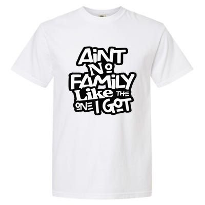 AinT No Family Like The One I Got For Family Garment-Dyed Heavyweight T-Shirt