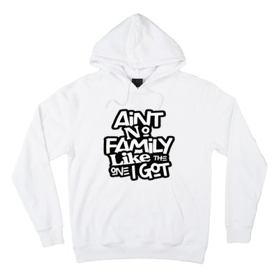 AinT No Family Like The One I Got For Family Hoodie