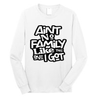 AinT No Family Like The One I Got For Family Long Sleeve Shirt