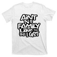 AinT No Family Like The One I Got For Family T-Shirt