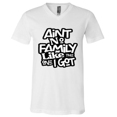 AinT No Family Like The One I Got For Family V-Neck T-Shirt