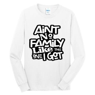 AinT No Family Like The One I Got For Family Tall Long Sleeve T-Shirt