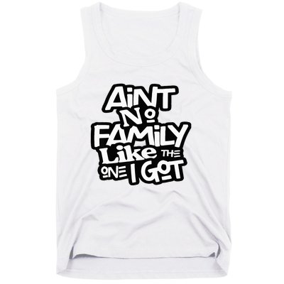 AinT No Family Like The One I Got For Family Tank Top