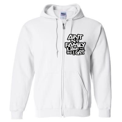 AinT No Family Like The One I Got For Family Full Zip Hoodie