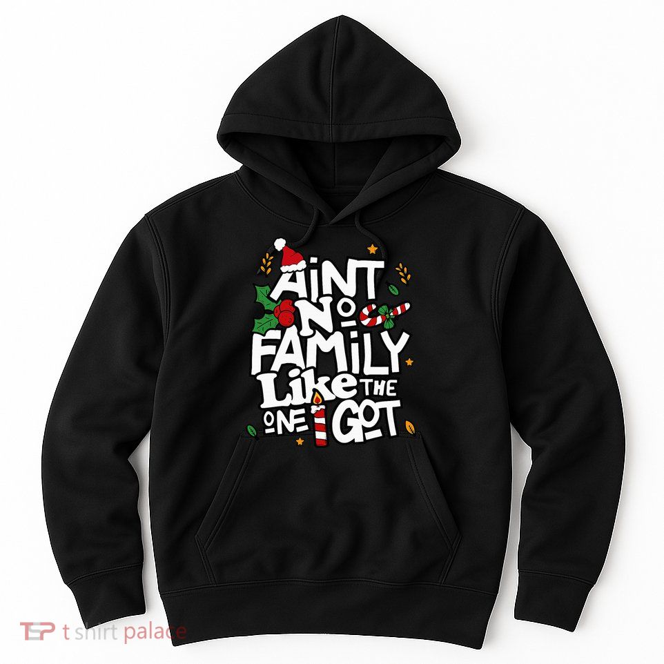 AinT No Family Like The One I Got Matching Family Christmas Hoodie