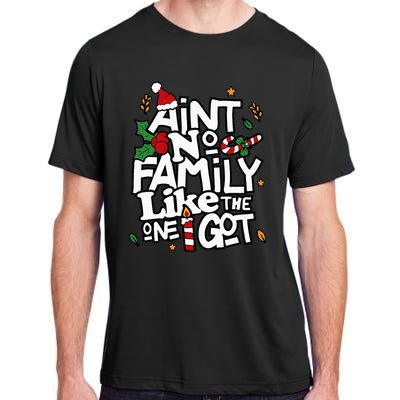 AinT No Family Like The One I Got Matching Family Christmas Adult ChromaSoft Performance T-Shirt