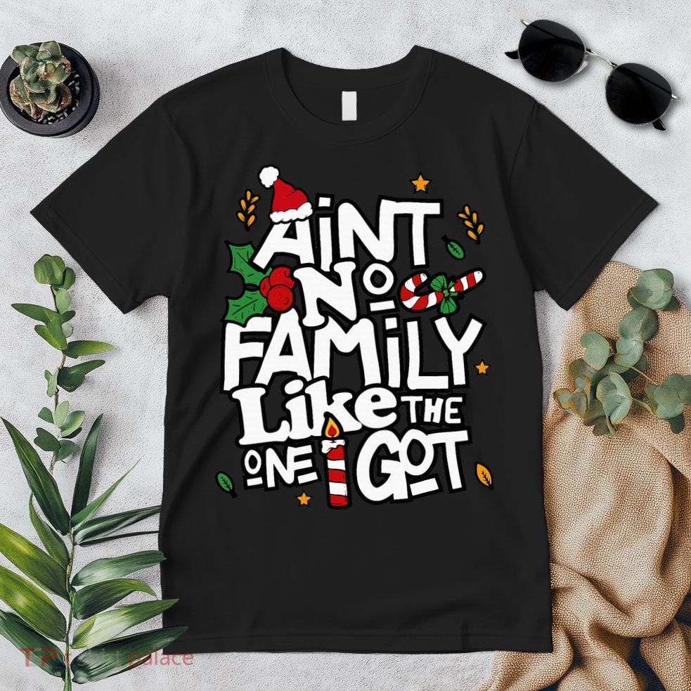 AinT No Family Like The One I Got Matching Family Christmas Premium T-Shirt