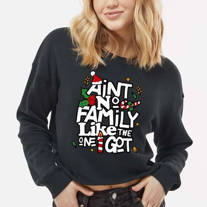 AinT No Family Like The One I Got Matching Family Christmas Cropped Pullover Crew