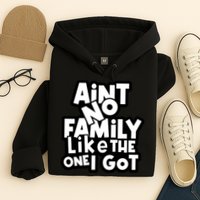 Ain't No Family Like The One I Got Matching Family Hoodie