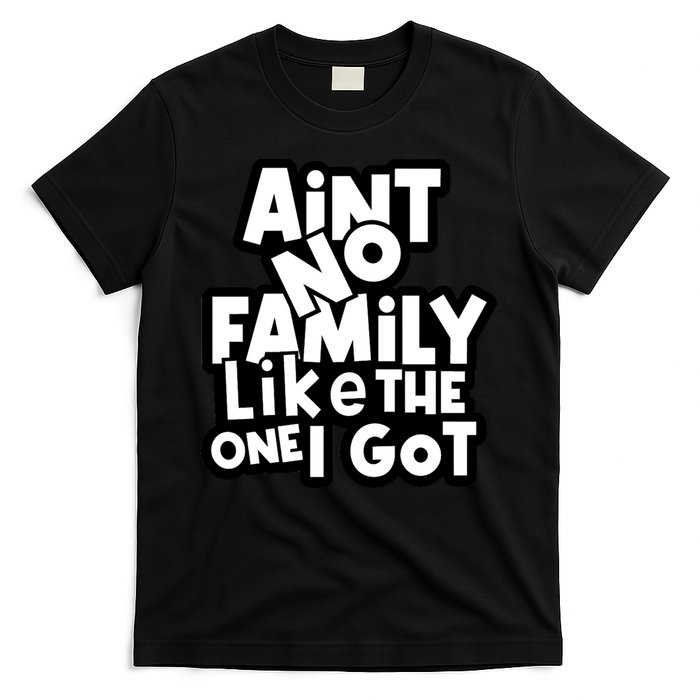 Ain't No Family Like The One I Got Matching Family T-Shirt