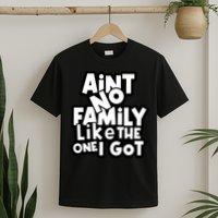 Ain't No Family Like The One I Got Matching Family T-Shirt