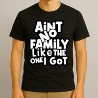 Ain't No Family Like The One I Got Matching Family T-Shirt