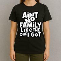 Ain't No Family Like The One I Got Matching Family T-Shirt