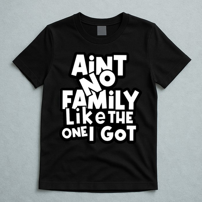 Ain't No Family Like The One I Got Matching Family T-Shirt