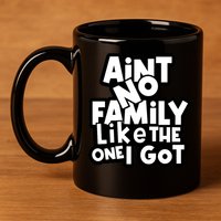 Ain't No Family Like The One I Got Matching Family 11oz C Handle Ceramic Mug