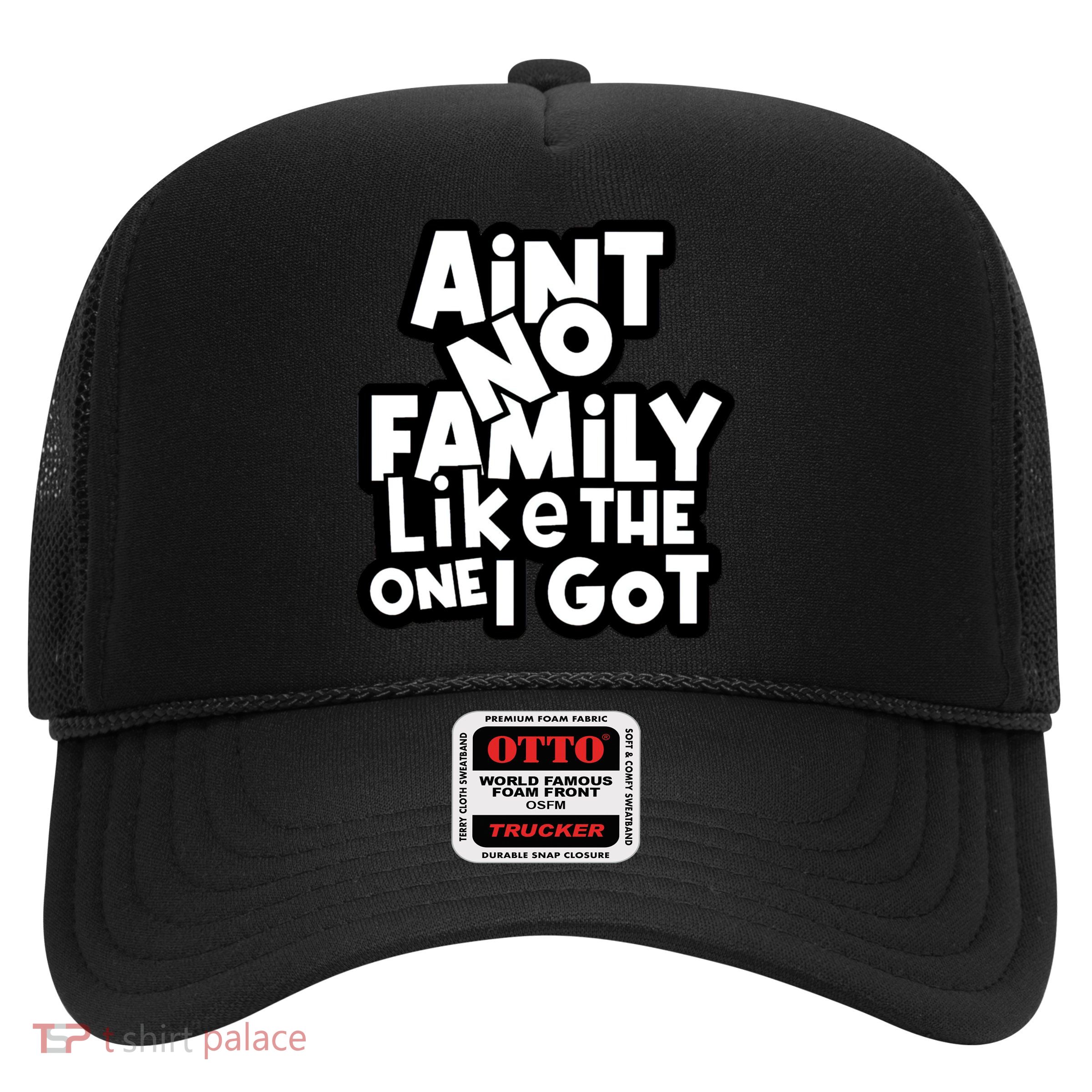 Ain't No Family Like The One I Got Matching Family Trucker Hat