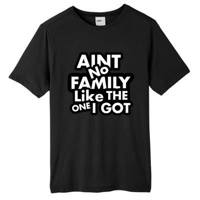 Ain't No Family Like The One I Got Tall Fusion ChromaSoft Performance T-Shirt