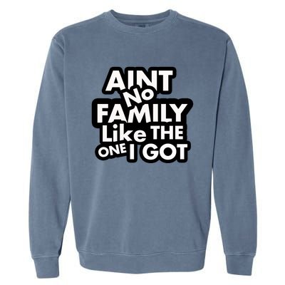 Ain't No Family Like The One I Got Garment-Dyed Sweatshirt