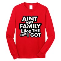 Ain't No Family Like The One I Got Long Sleeve Shirt