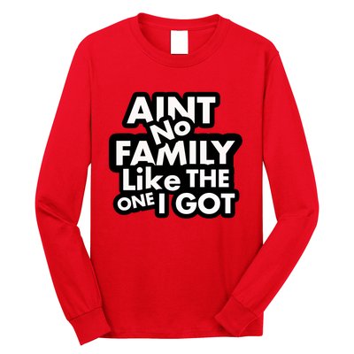 Ain't No Family Like The One I Got Long Sleeve Shirt