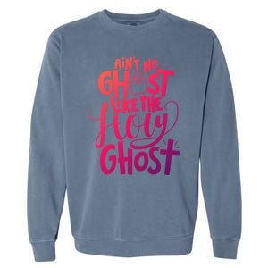 AinT No Ghost Like The Holy Ghost Funny Christian Gift Garment-Dyed Sweatshirt