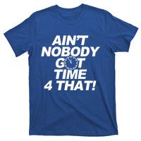 Aint Nobody Got Time 4 That Inspiriational Cute Gift T-Shirt