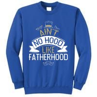 Aint No Hood Like Fatherhood Fathers Cute Gift Sweatshirt