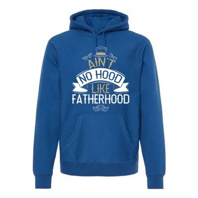 Aint No Hood Like Fatherhood Fathers Cute Gift Premium Hoodie