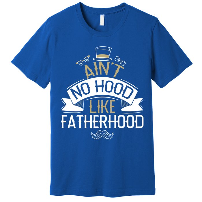 Aint No Hood Like Fatherhood Fathers Cute Gift Premium T-Shirt