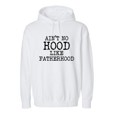 Ain't No Hood Like Fatherhood Fathers Day Gift New Dad Gift Garment-Dyed Fleece Hoodie