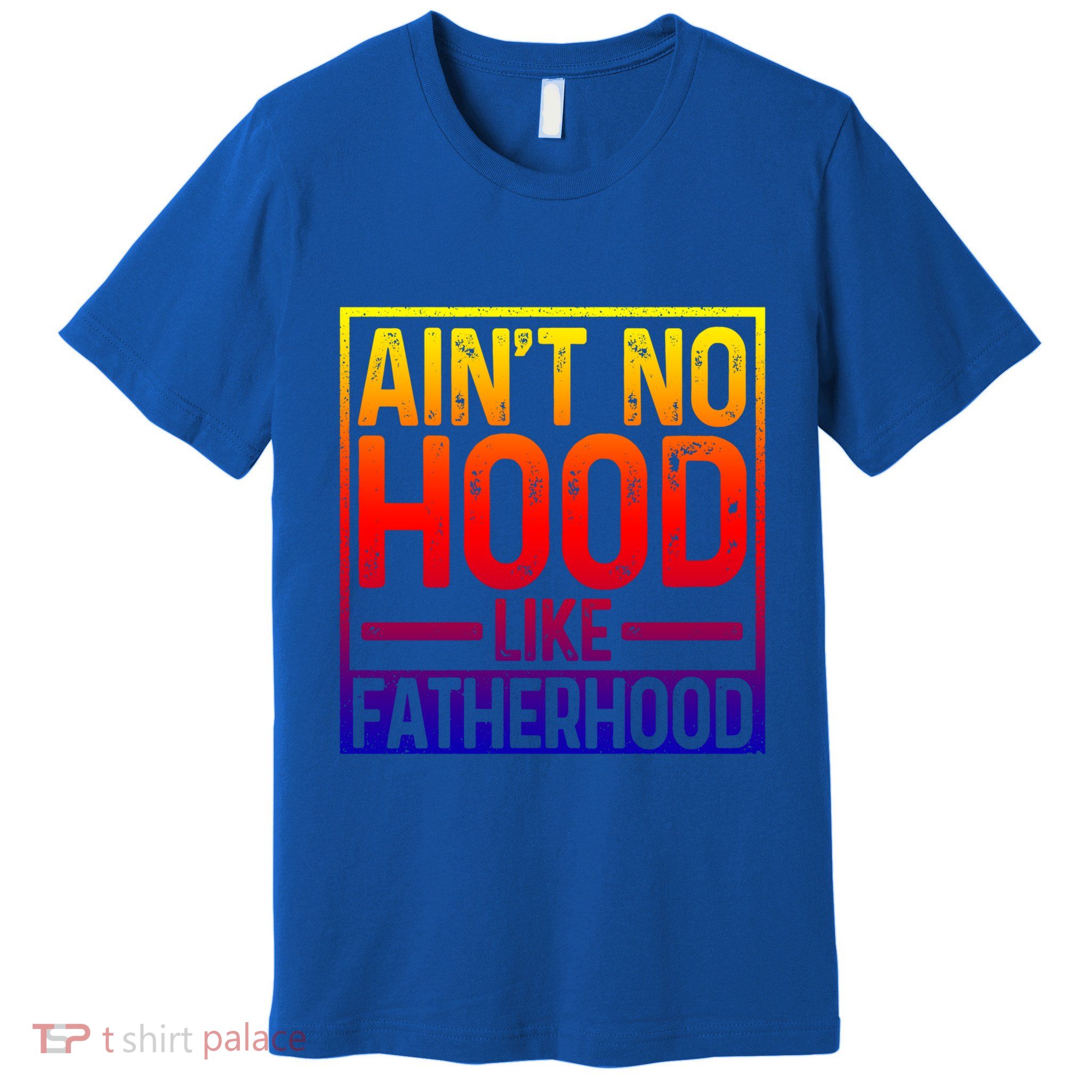 Ain't No Hood Like Fatherhood Funny Father Dad Gift Premium T-Shirt