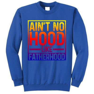 Ain't No Hood Like Fatherhood Funny Father Dad Gift Tall Sweatshirt