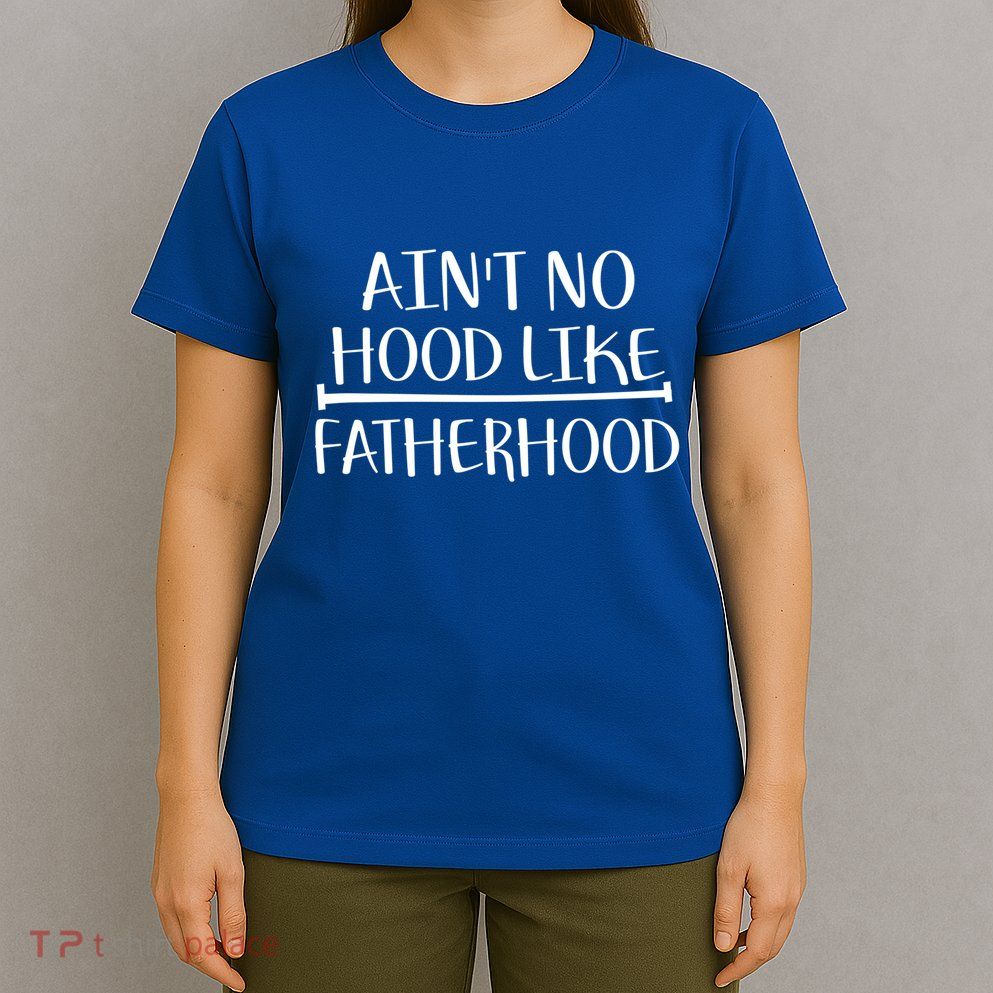 Ain't No Hood Like Fatherhood Gift T-Shirt