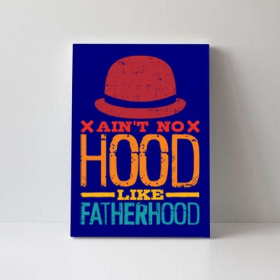 Ain't No Hood Like Fatherhood Great Gift Canvas