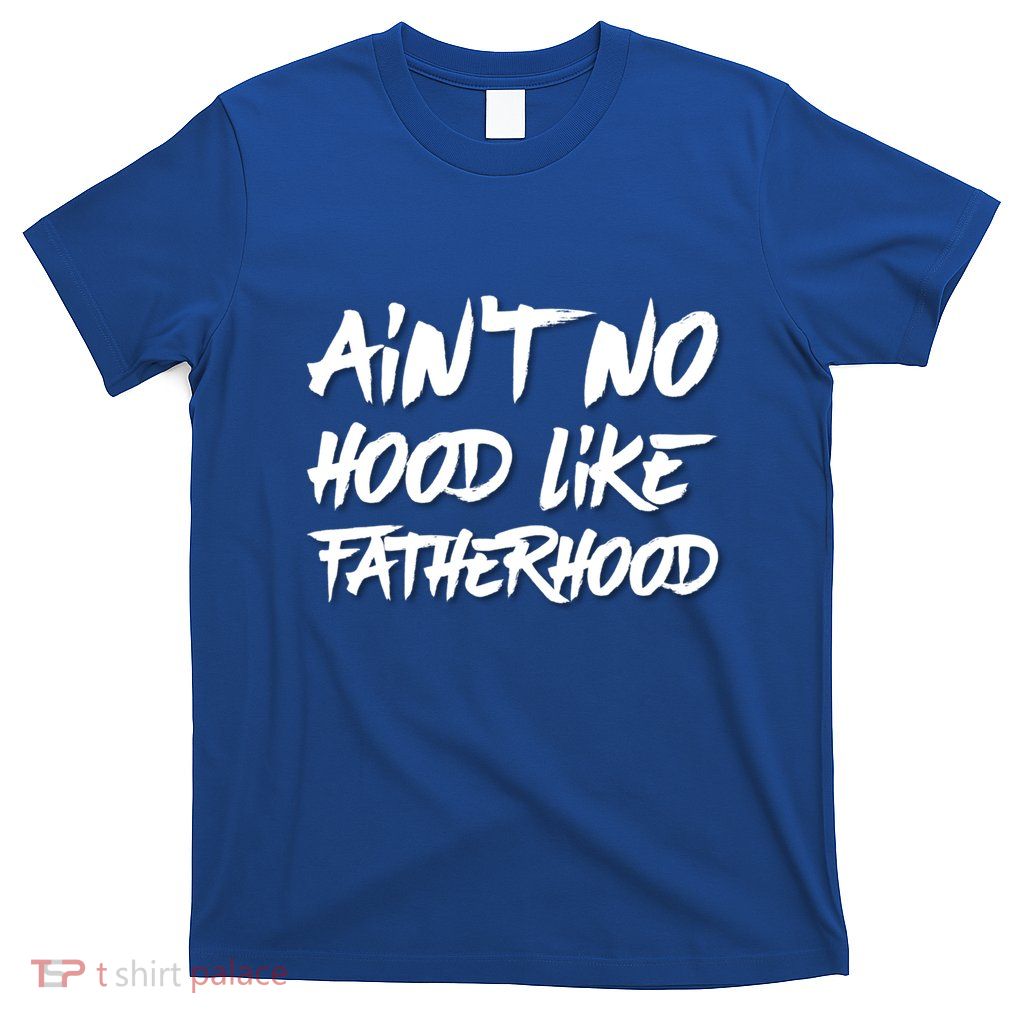 Ain't No Hood Like Fatherhood Gift T-Shirt