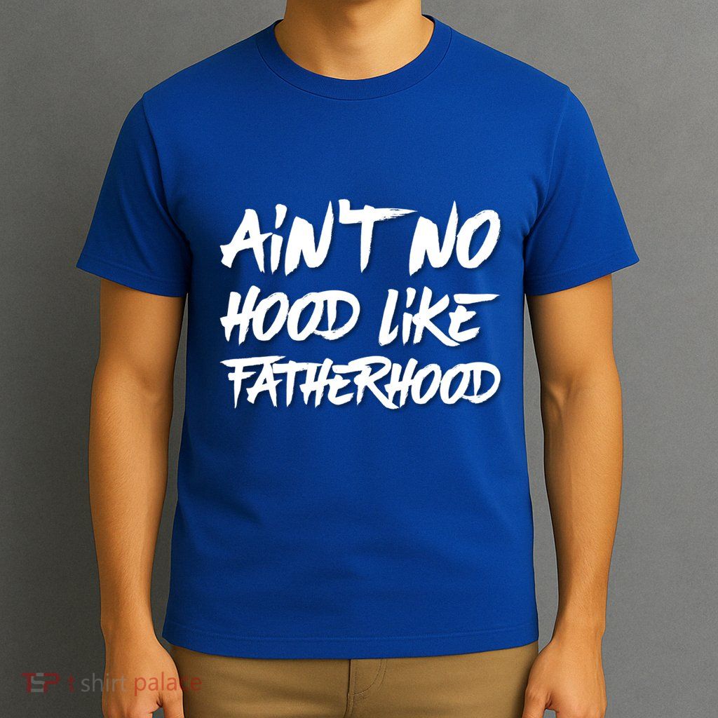 Ain't No Hood Like Fatherhood Gift T-Shirt