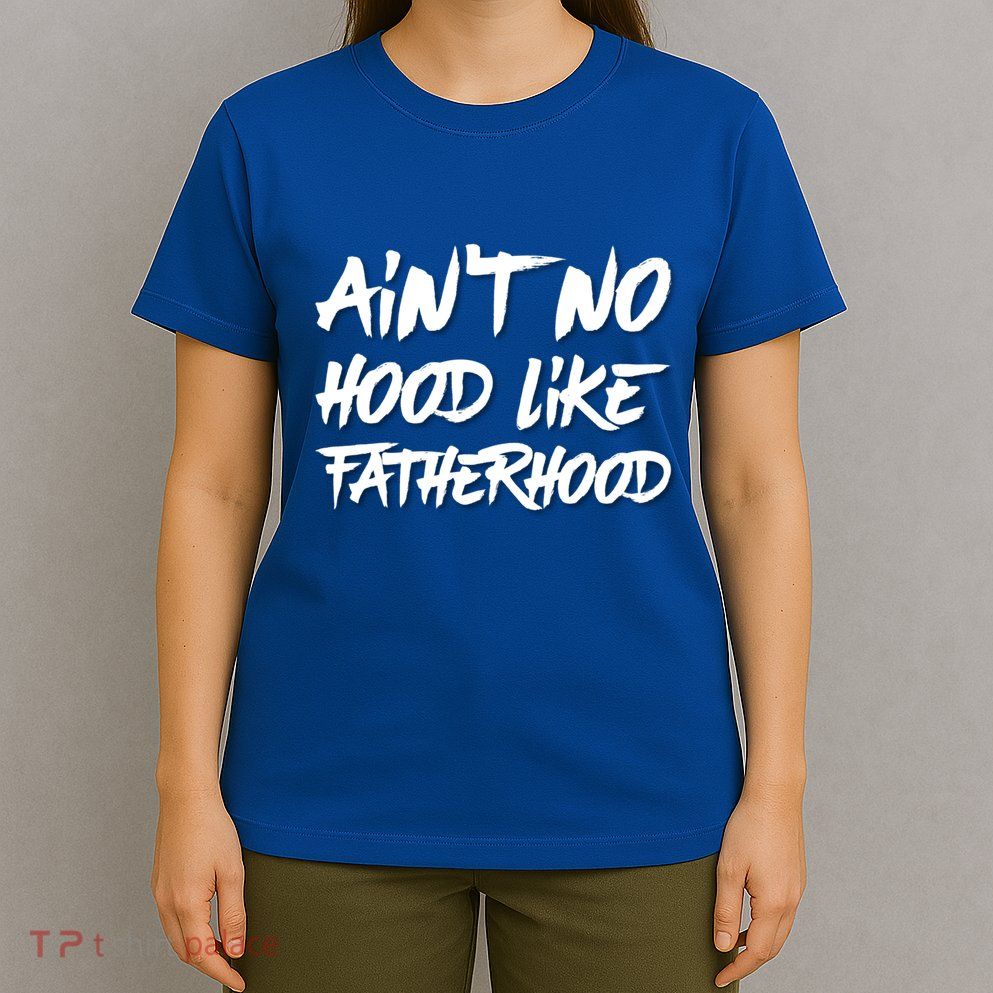 Ain't No Hood Like Fatherhood Gift T-Shirt