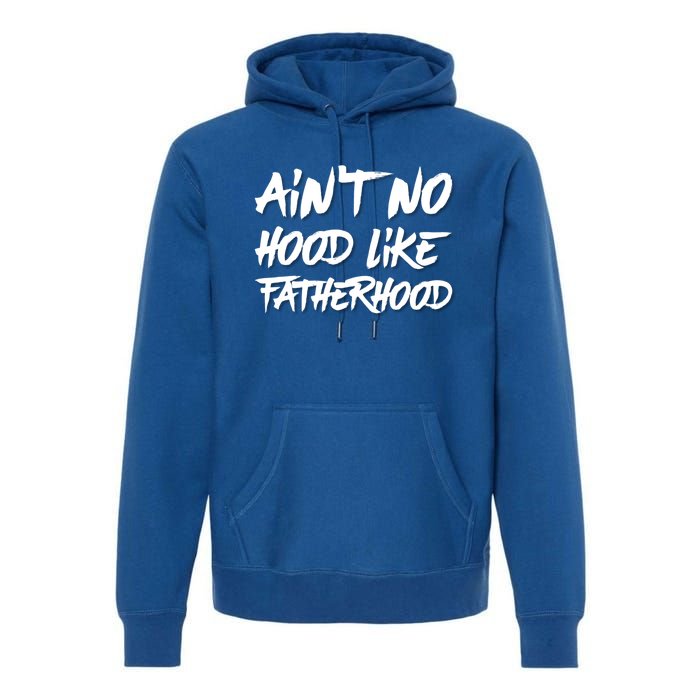 Ain't No Hood Like Fatherhood Gift Premium Hoodie