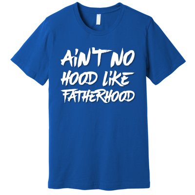 Ain't No Hood Like Fatherhood Gift Premium T-Shirt