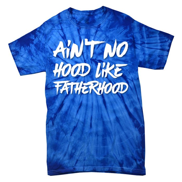 Ain't No Hood Like Fatherhood Gift Tie-Dye T-Shirt