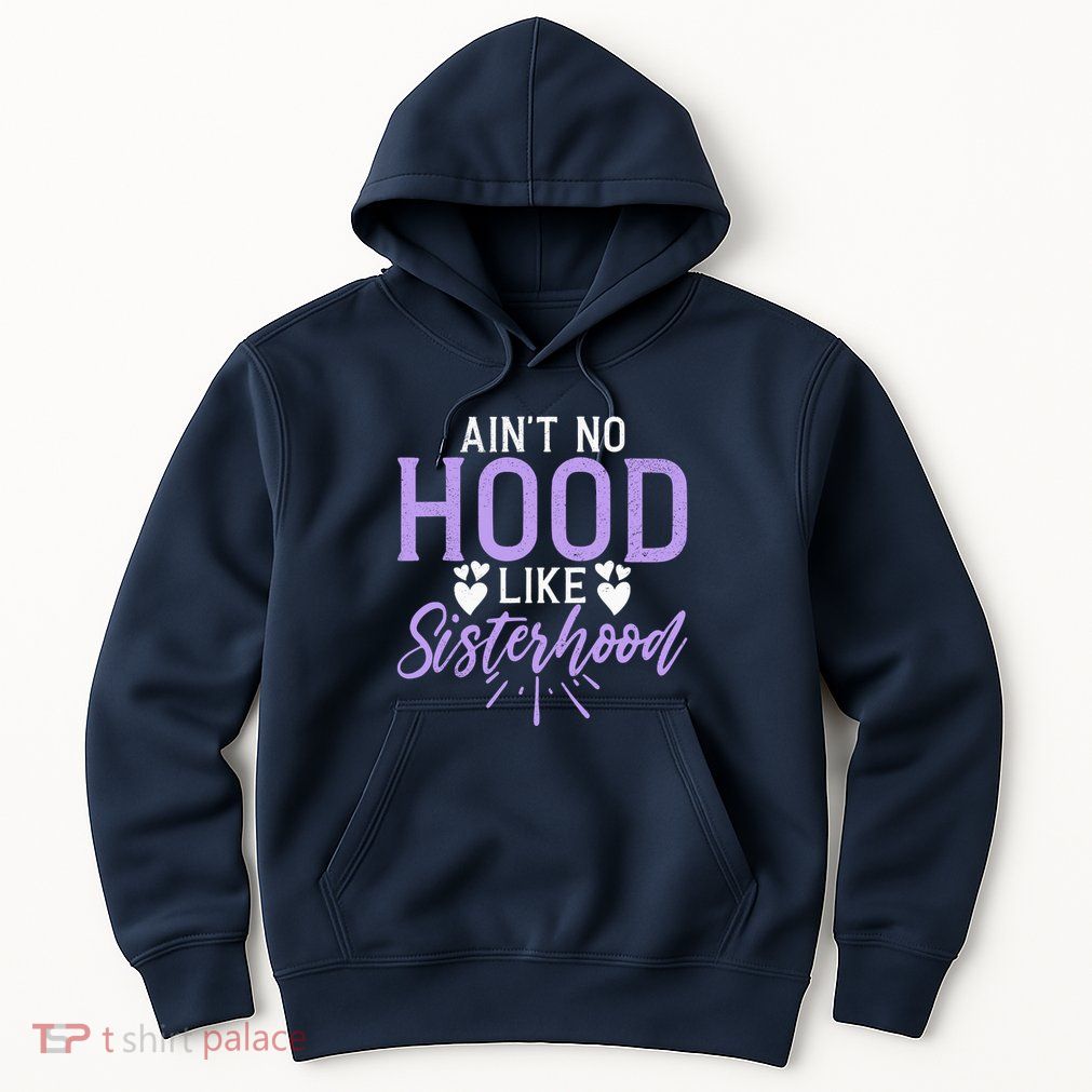 Aint No Hood Like Sisterhood Sister Hoodie