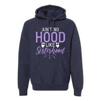 Aint No Hood Like Sisterhood Sister Premium Hoodie