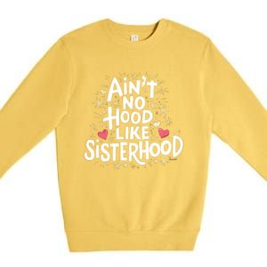 AinT No Hood Like Sisterhood Feminine Friendship Power Gift Premium Crewneck Sweatshirt