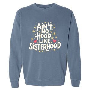 AinT No Hood Like Sisterhood Feminine Friendship Power Gift Garment-Dyed Sweatshirt