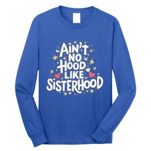 AinT No Hood Like Sisterhood Feminine Friendship Power Gift Long Sleeve Shirt