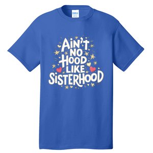 AinT No Hood Like Sisterhood Feminine Friendship Power Gift Tall T-Shirt