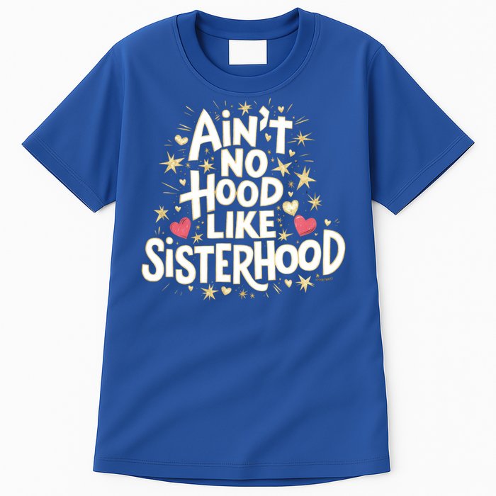 AinT No Hood Like Sisterhood Feminine Friendship Power Gift Tall T-Shirt