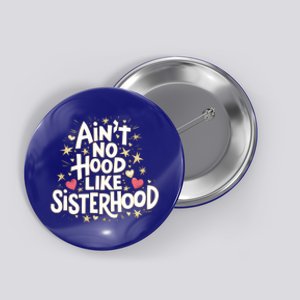 AinT No Hood Like Sisterhood Feminine Friendship Power Gift Button